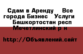 Сдам в Аренду  - Все города Бизнес » Услуги   . Башкортостан респ.,Мечетлинский р-н